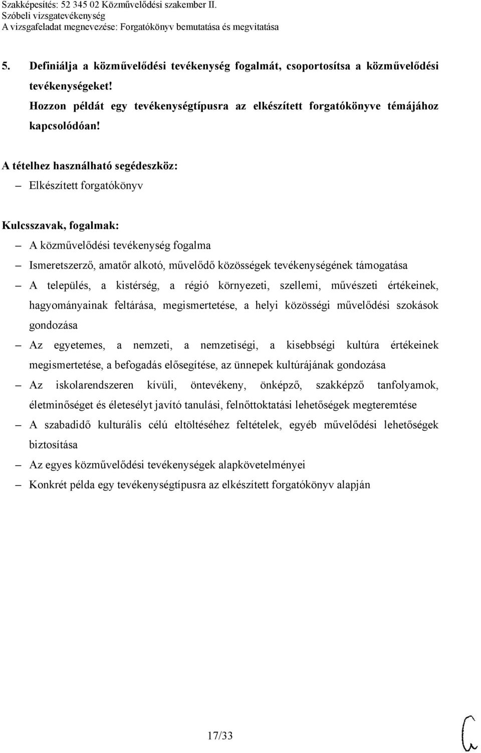 hagyományainak feltárása, megismertetése, a helyi közösségi művelődési szokások gondozása Az egyetemes, a nemzeti, a nemzetiségi, a kisebbségi kultúra értékeinek megismertetése, a befogadás