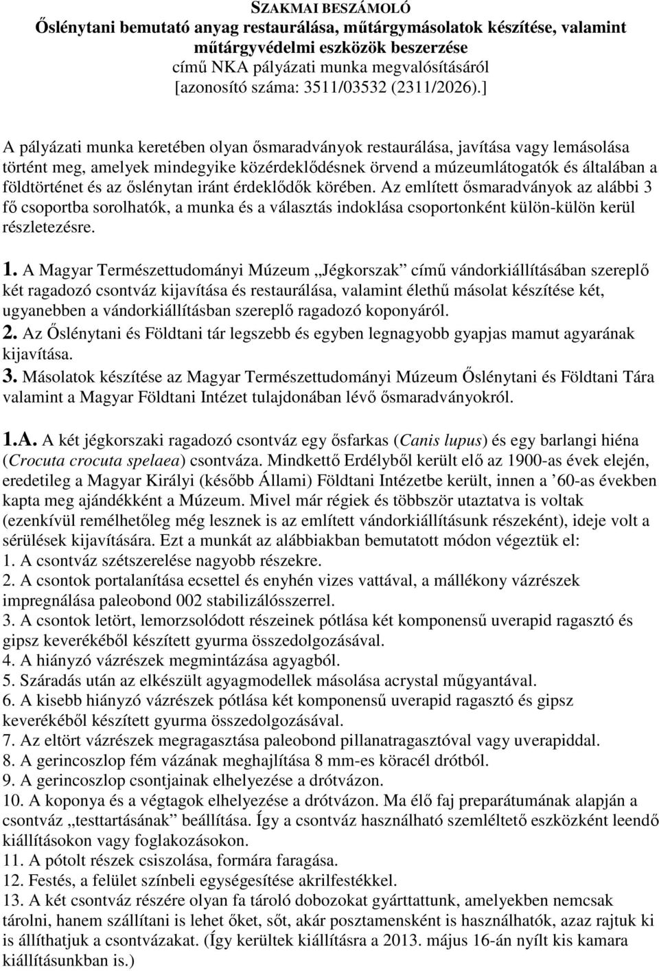 ] A pályázati munka keretében olyan ősmaradványok restaurálása, javítása vagy lemásolása történt meg, amelyek mindegyike közérdeklődésnek örvend a múzeumlátogatók és általában a földtörténet és az