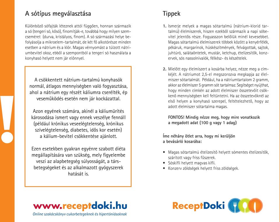 Magas vérnyomást a túlzott nátriumbevitel okoz, ebbôl a szempontból a tengeri só használata a konyhasó helyett nem jár elônnyel.