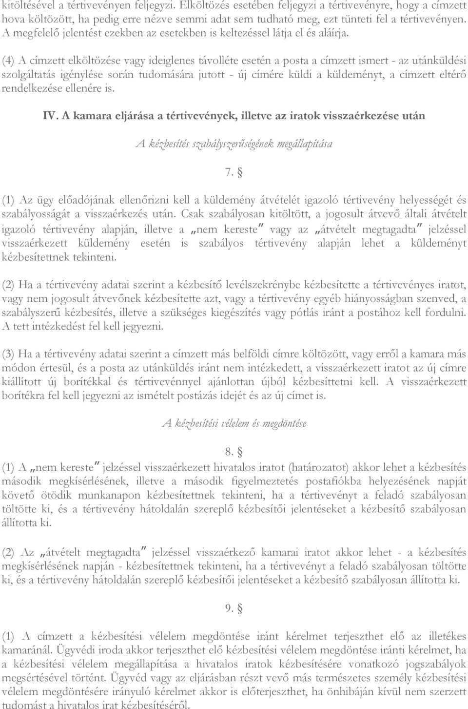 (4) A címzett elköltözése vagy ideiglenes távolléte esetén a posta a címzett ismert - az utánküldési szolgáltatás igénylése során tudomására jutott - új címére küldi a küldeményt, a címzett eltérı