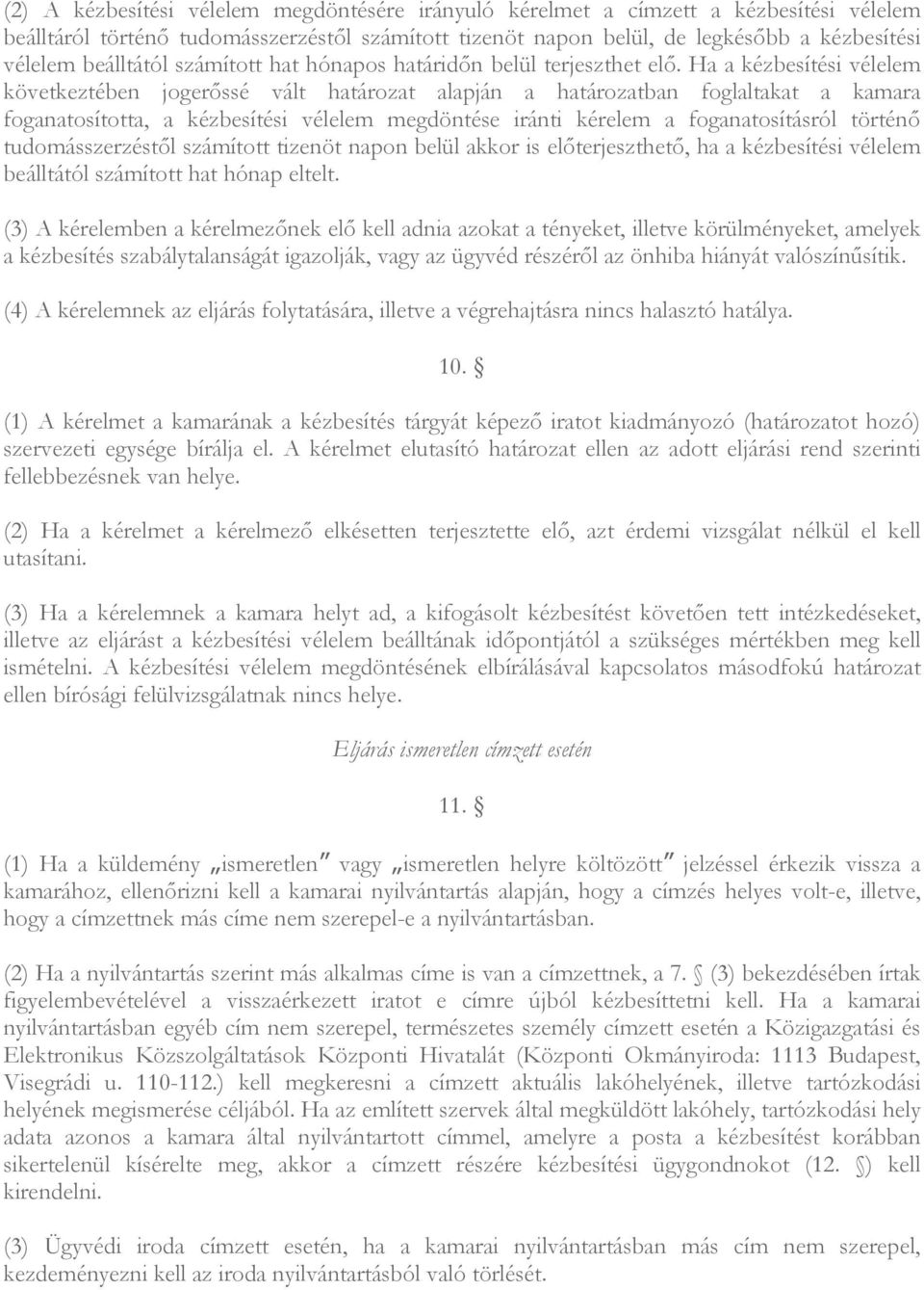 Ha a kézbesítési vélelem következtében jogerıssé vált határozat alapján a határozatban foglaltakat a kamara foganatosította, a kézbesítési vélelem megdöntése iránti kérelem a foganatosításról történı