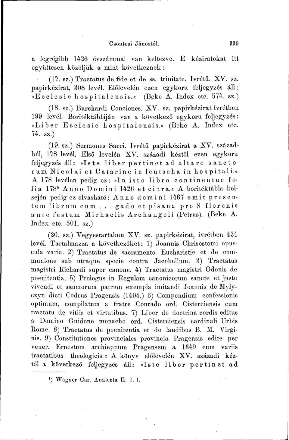 Boritéktábláján van a következő egykorú feljegyzés:»liber Ecclesie hospitalensis.«(beké A. Index etc. 74. sz.) (19. sz.) Sermones Sacri. Ivrétű papirkézirat a XV. századból, 178 levél.