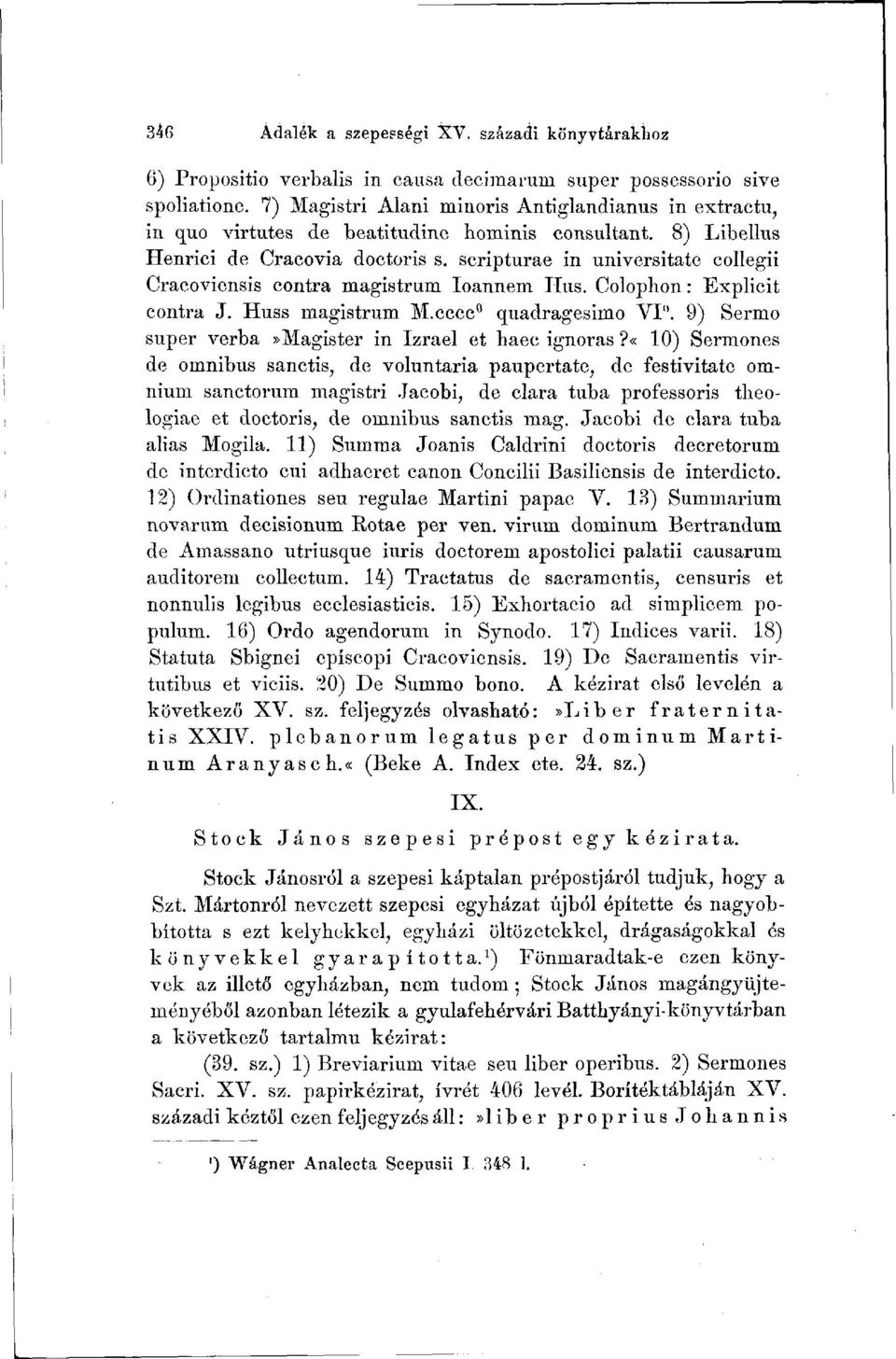 scripturae in universitate collegii Cracoviensis contra magistrum Ioannem Hus. Colophon: Explicit contra J. Huss magistrum M.cccc 0 quadragesimo VI".