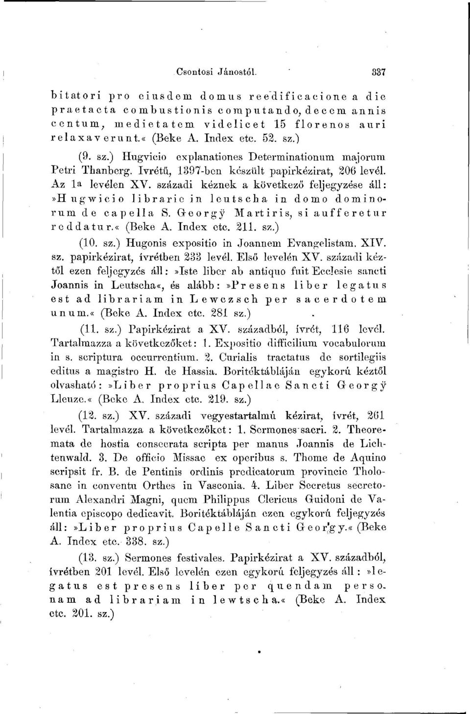 századi kéznek a következő feljegyzése áll:»hugwicio librarie in leutscha in domo dominorum de capella S. Georg y Mart iris, si aufferetur roddatur.«(beke A. Index etc. 211. sz.