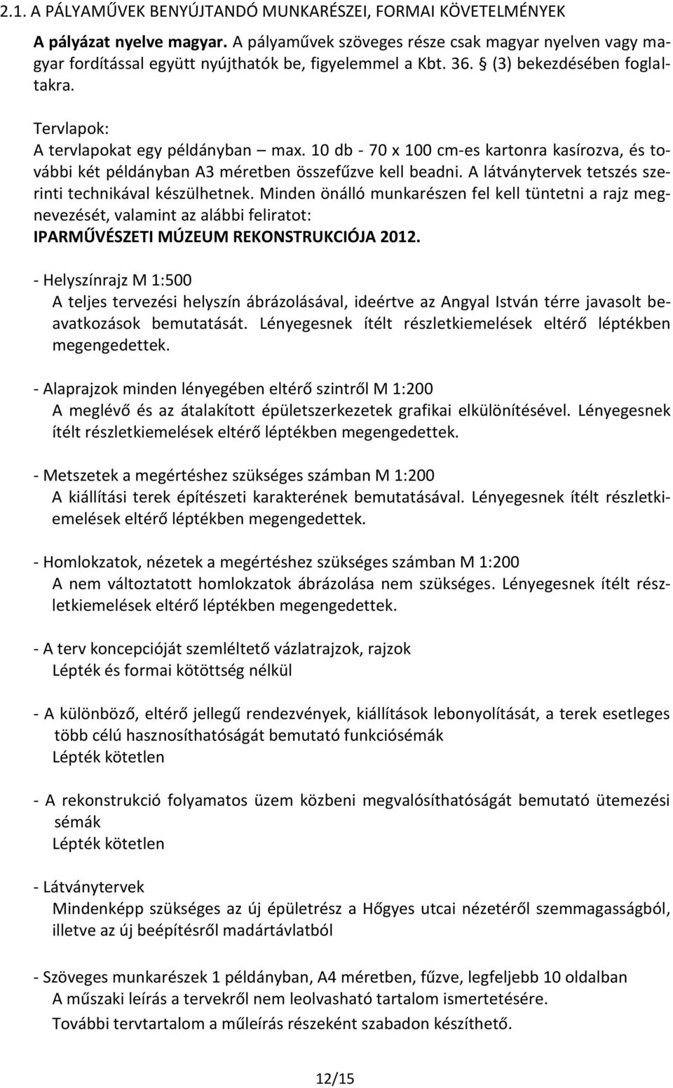 10 db - 70 x 100 cm-es kartonra kasírozva, és további két példányban A3 méretben összefűzve kell beadni. A látványtervek tetszés szerinti technikával készülhetnek.