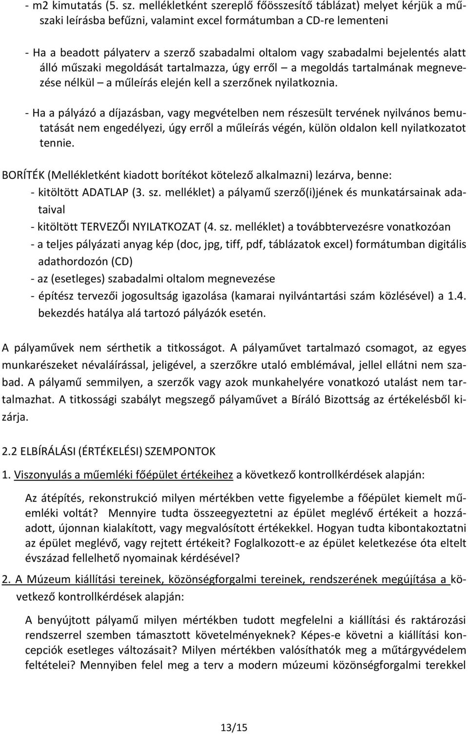 szabadalmi bejelentés alatt álló műszaki megoldását tartalmazza, úgy erről a megoldás tartalmának megnevezése nélkül a műleírás elején kell a szerzőnek nyilatkoznia.