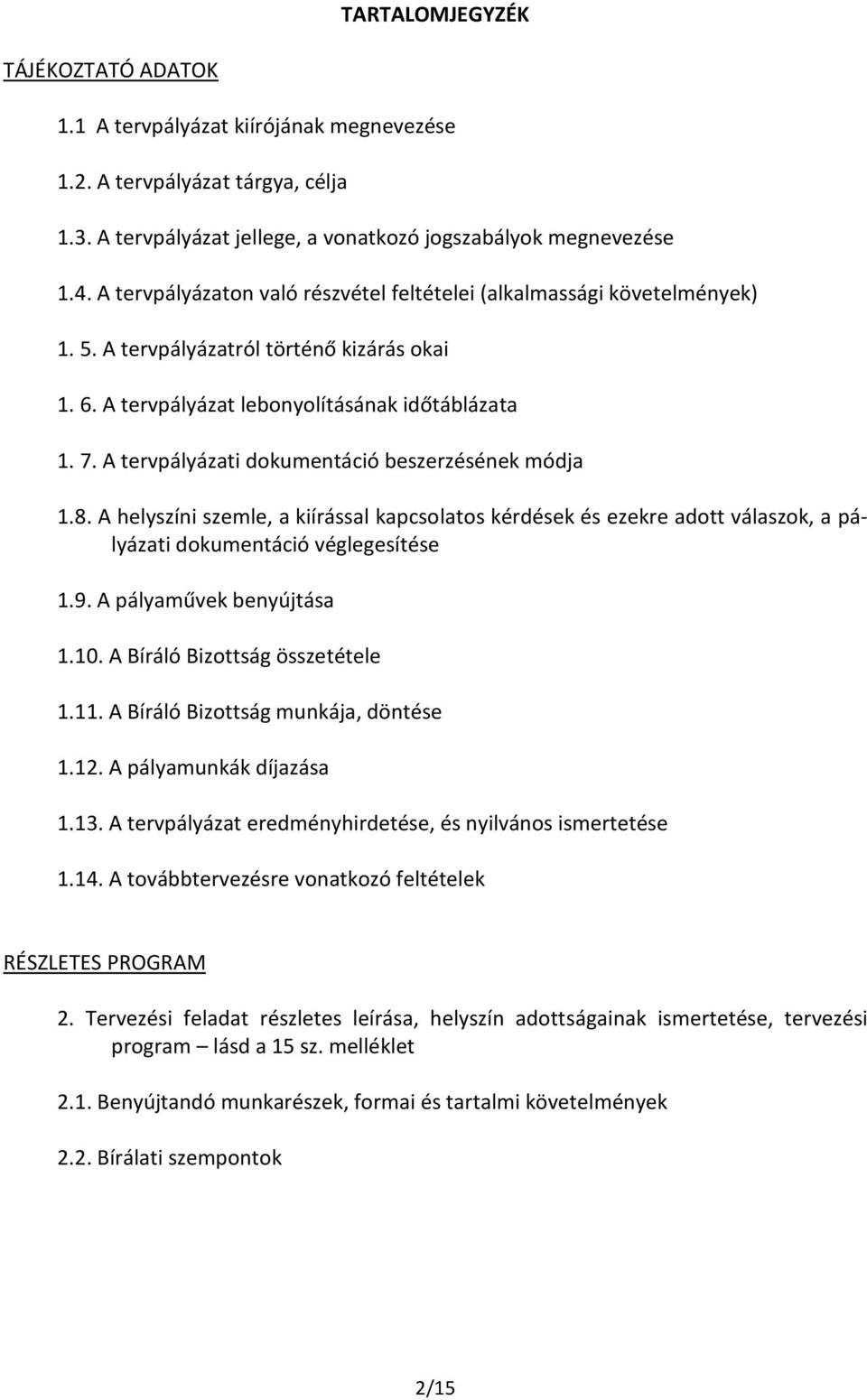 A tervpályázati dokumentáció beszerzésének módja 1.8. A helyszíni szemle, a kiírással kapcsolatos kérdések és ezekre adott válaszok, a pályázati dokumentáció véglegesítése 1.9.