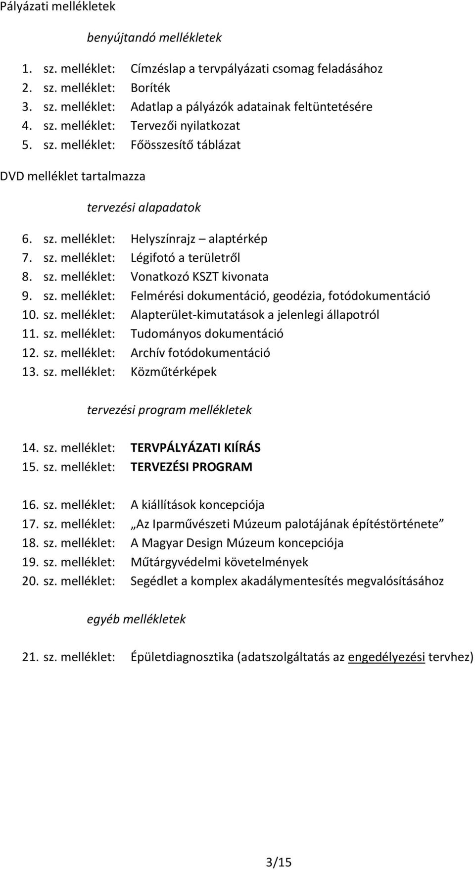sz. melléklet: Vonatkozó KSZT kivonata 9. sz. melléklet: Felmérési dokumentáció, geodézia, fotódokumentáció 10. sz. melléklet: Alapterület-kimutatások a jelenlegi állapotról 11. sz. melléklet: Tudományos dokumentáció 12.