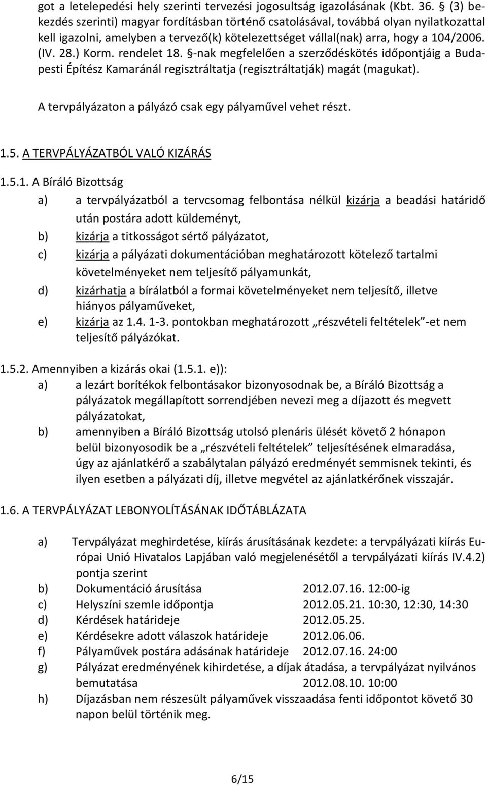 rendelet 18. -nak megfelelően a szerződéskötés időpontjáig a Budapesti Építész Kamaránál regisztráltatja (regisztráltatják) magát (magukat). A tervpályázaton a pályázó csak egy pályaművel vehet részt.