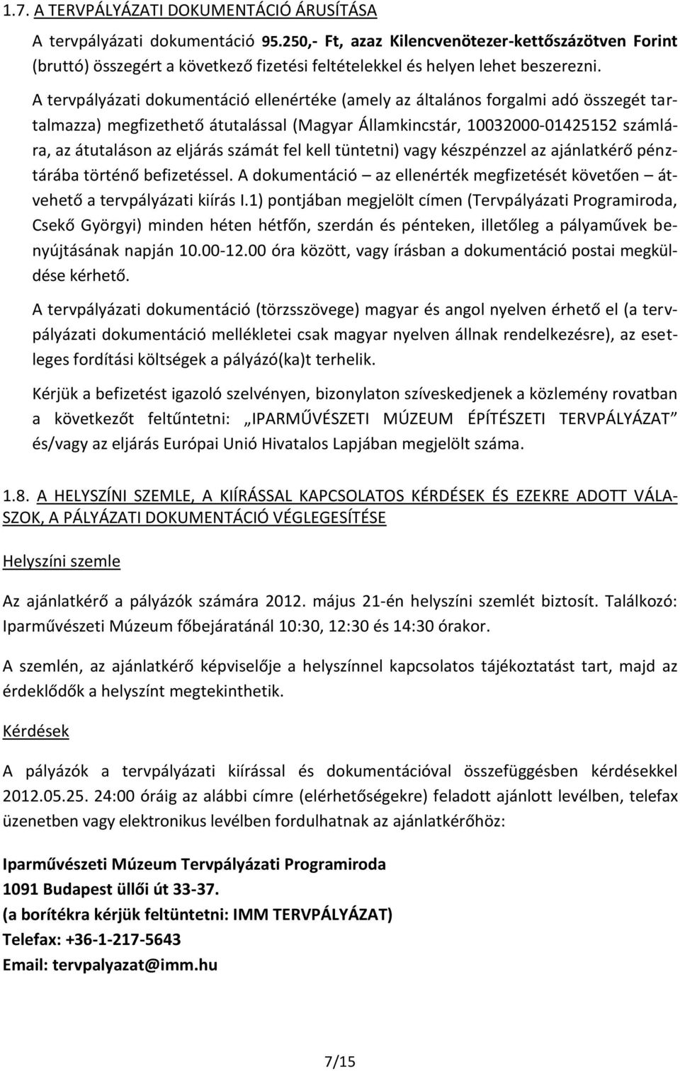 A tervpályázati dokumentáció ellenértéke (amely az általános forgalmi adó összegét tartalmazza) megfizethető átutalással (Magyar Államkincstár, 10032000-01425152 számlára, az átutaláson az eljárás