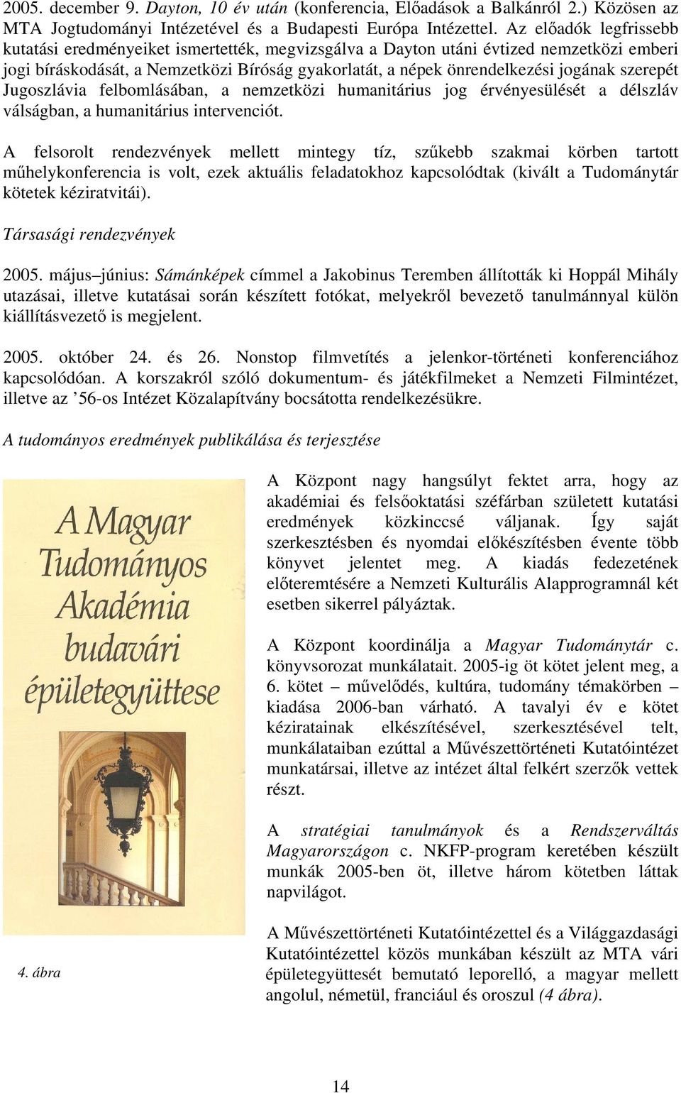 szerepét Jugoszlávia felbomlásában, a nemzetközi humanitárius jog érvényesülését a délszláv válságban, a humanitárius intervenciót.