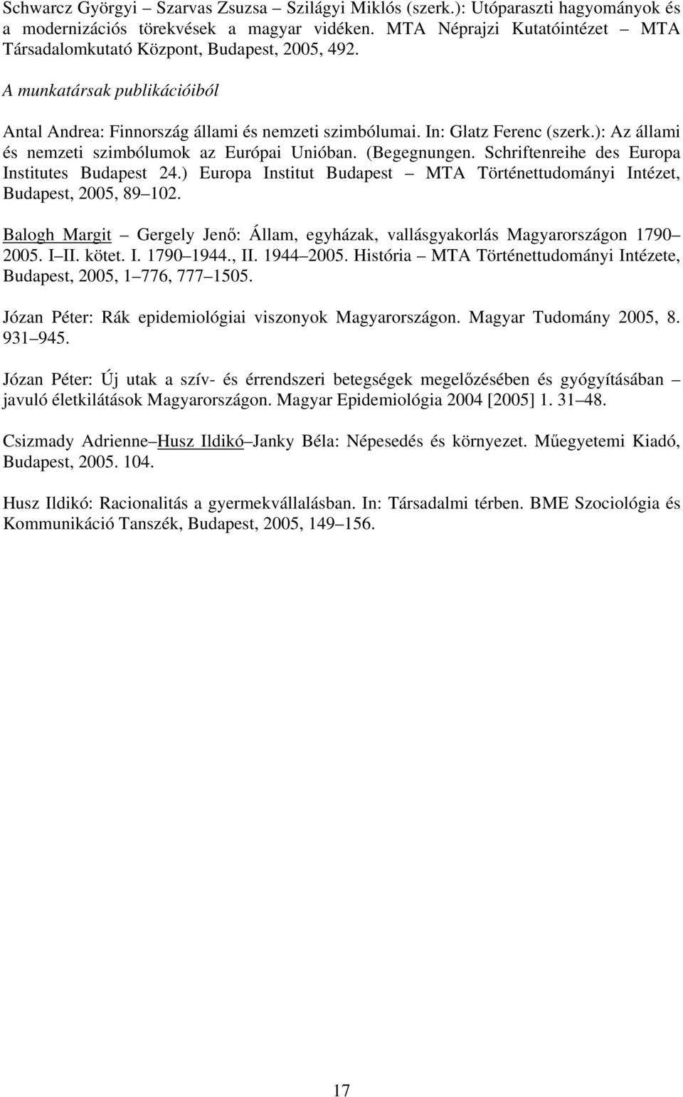 ): Az állami és nemzeti szimbólumok az Európai Unióban. (Begegnungen. Schriftenreihe des Europa Institutes Budapest 24.) Europa Institut Budapest MTA Történettudományi Intézet, Budapest, 2005, 89 102.