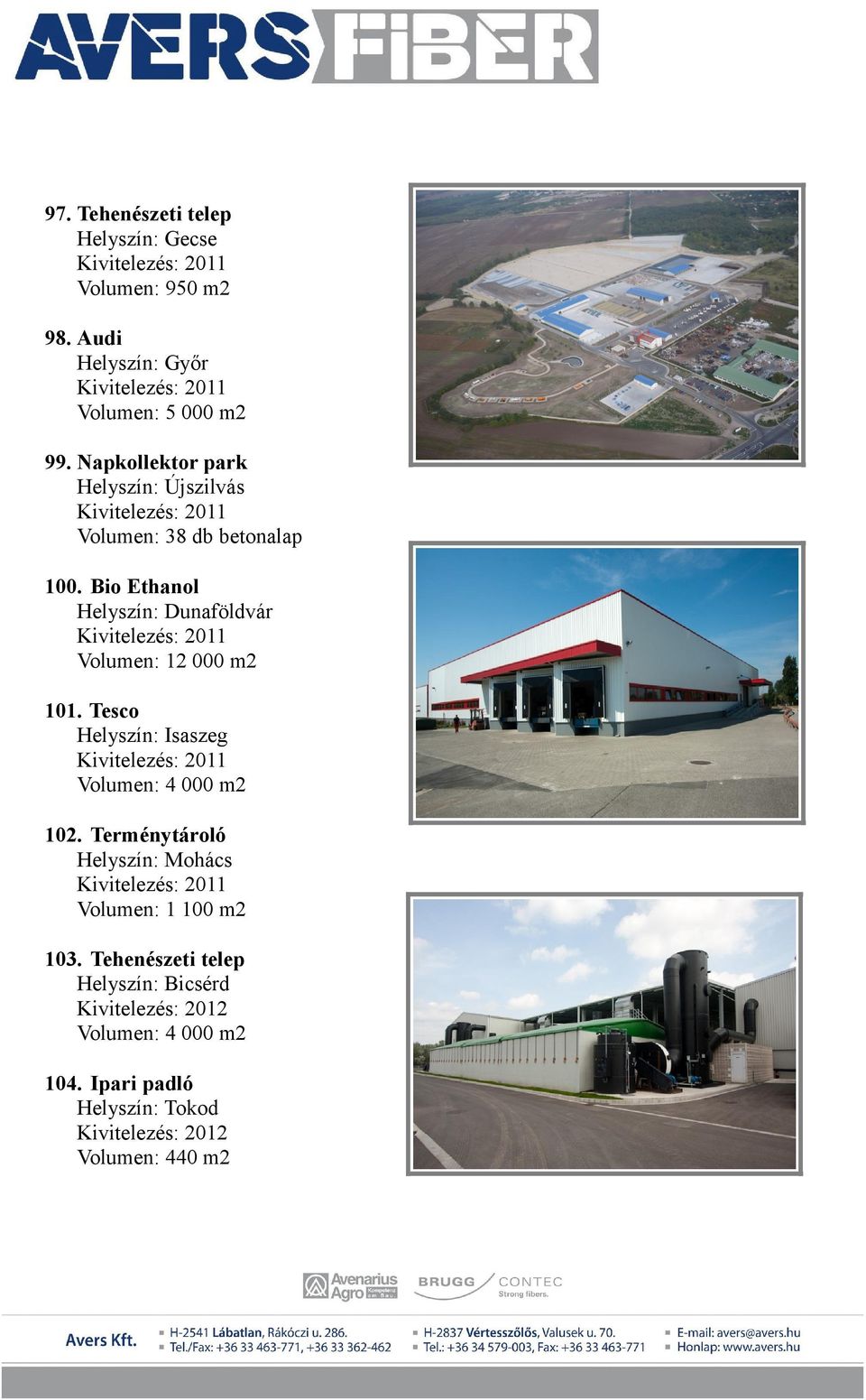 Bio Ethanol Helyszín: Dunaföldvár Volumen: 12 000 m2 101. Tesco Helyszín: Isaszeg 102.