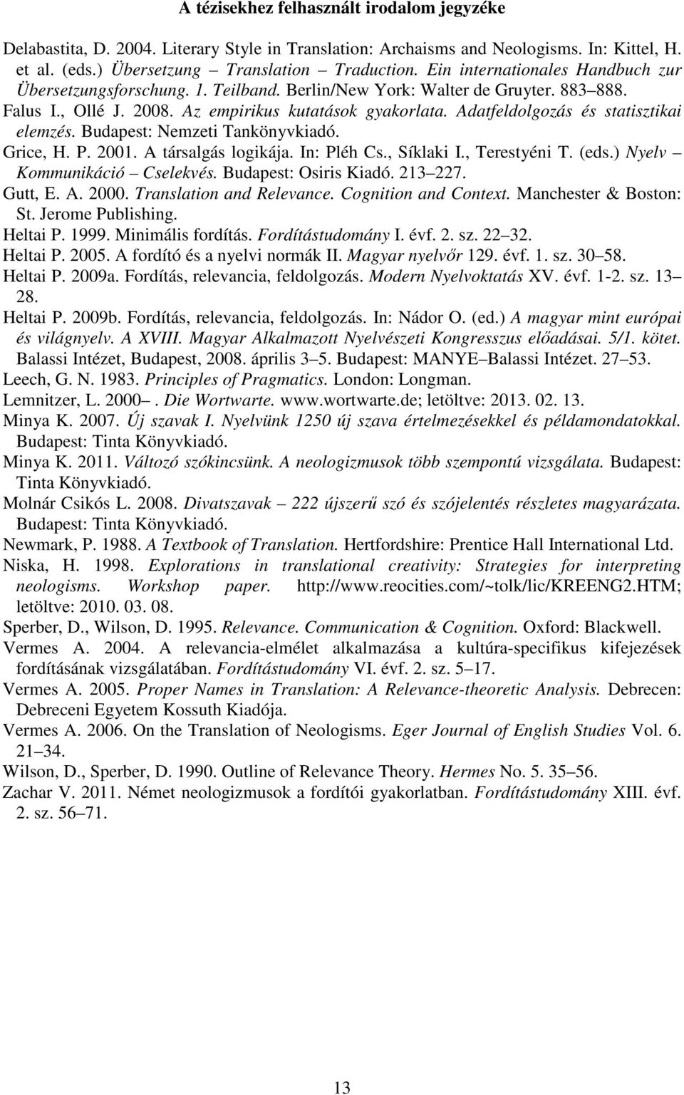 Adatfeldolgozás és statisztikai elemzés. Budapest: Nemzeti Tankönyvkiadó. Grice, H. P. 2001. A társalgás logikája. In: Pléh Cs., Síklaki I., Terestyéni T. (eds.) Nyelv Kommunikáció Cselekvés.