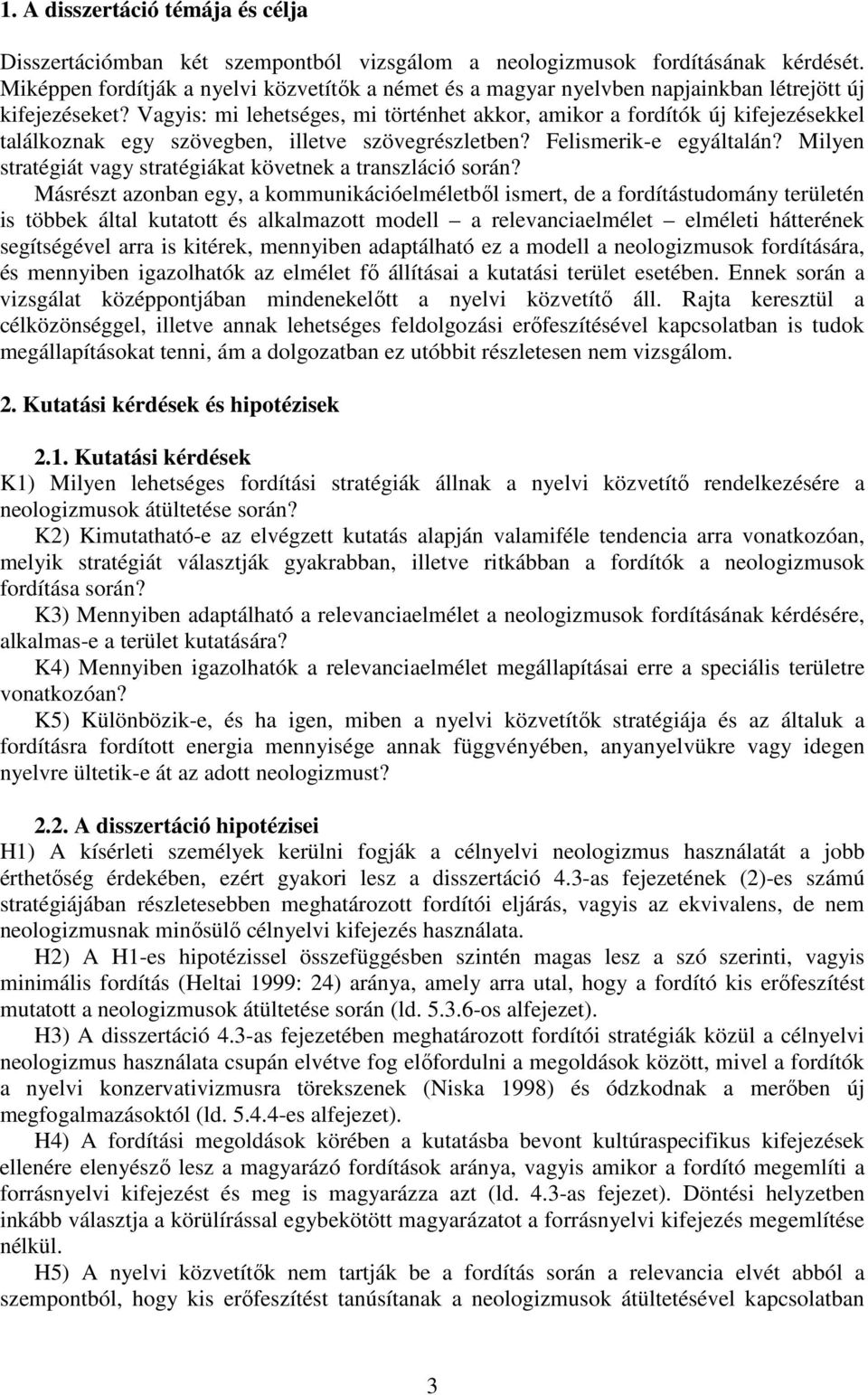 Vagyis: mi lehetséges, mi történhet akkor, amikor a fordítók új kifejezésekkel találkoznak egy szövegben, illetve szövegrészletben? Felismerik-e egyáltalán?