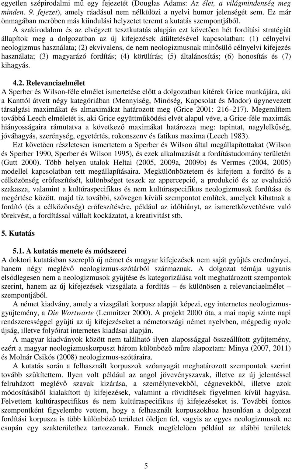 A szakirodalom és az elvégzett tesztkutatás alapján ezt követően hét fordítási stratégiát állapítok meg a dolgozatban az új kifejezések átültetésével kapcsolatban: (1) célnyelvi neologizmus