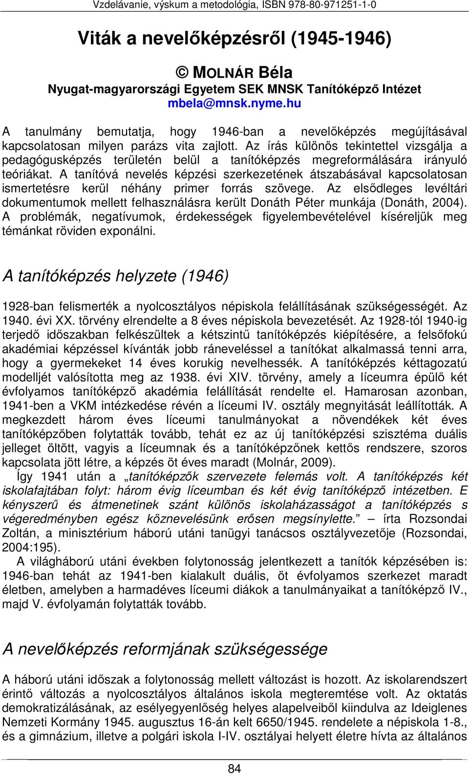 Az írás különös tekintettel vizsgálja a pedagógusképzés területén belül a tanítóképzés megreformálására irányuló teóriákat.