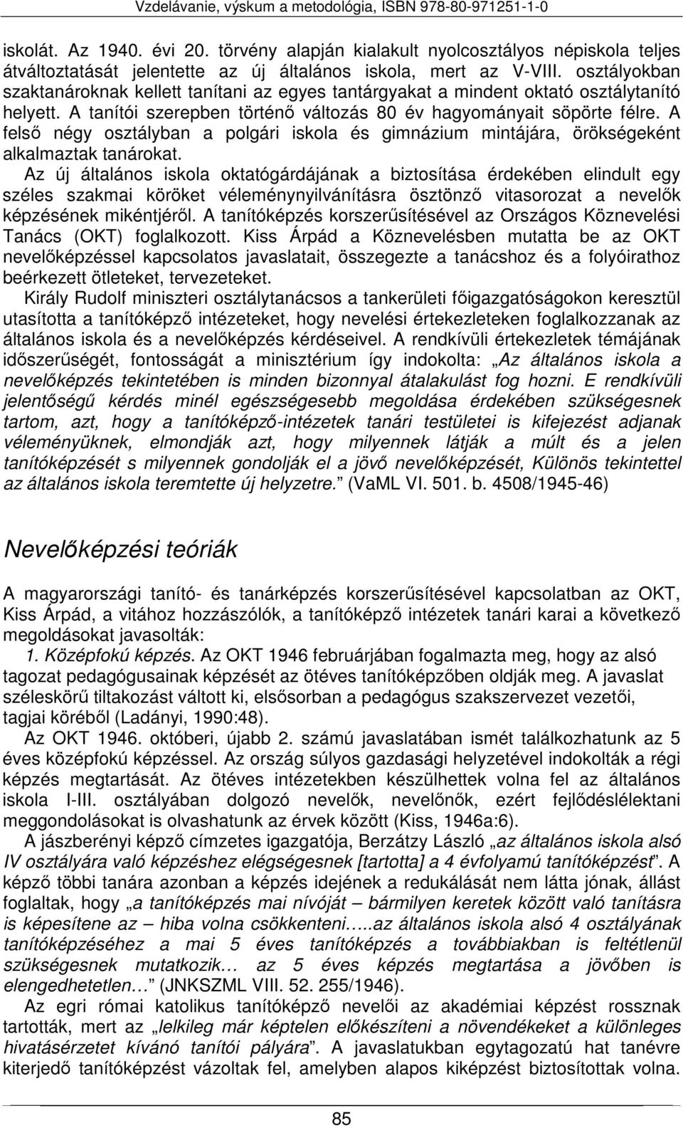 A felső négy osztályban a polgári iskola és gimnázium mintájára, örökségeként alkalmaztak tanárokat.