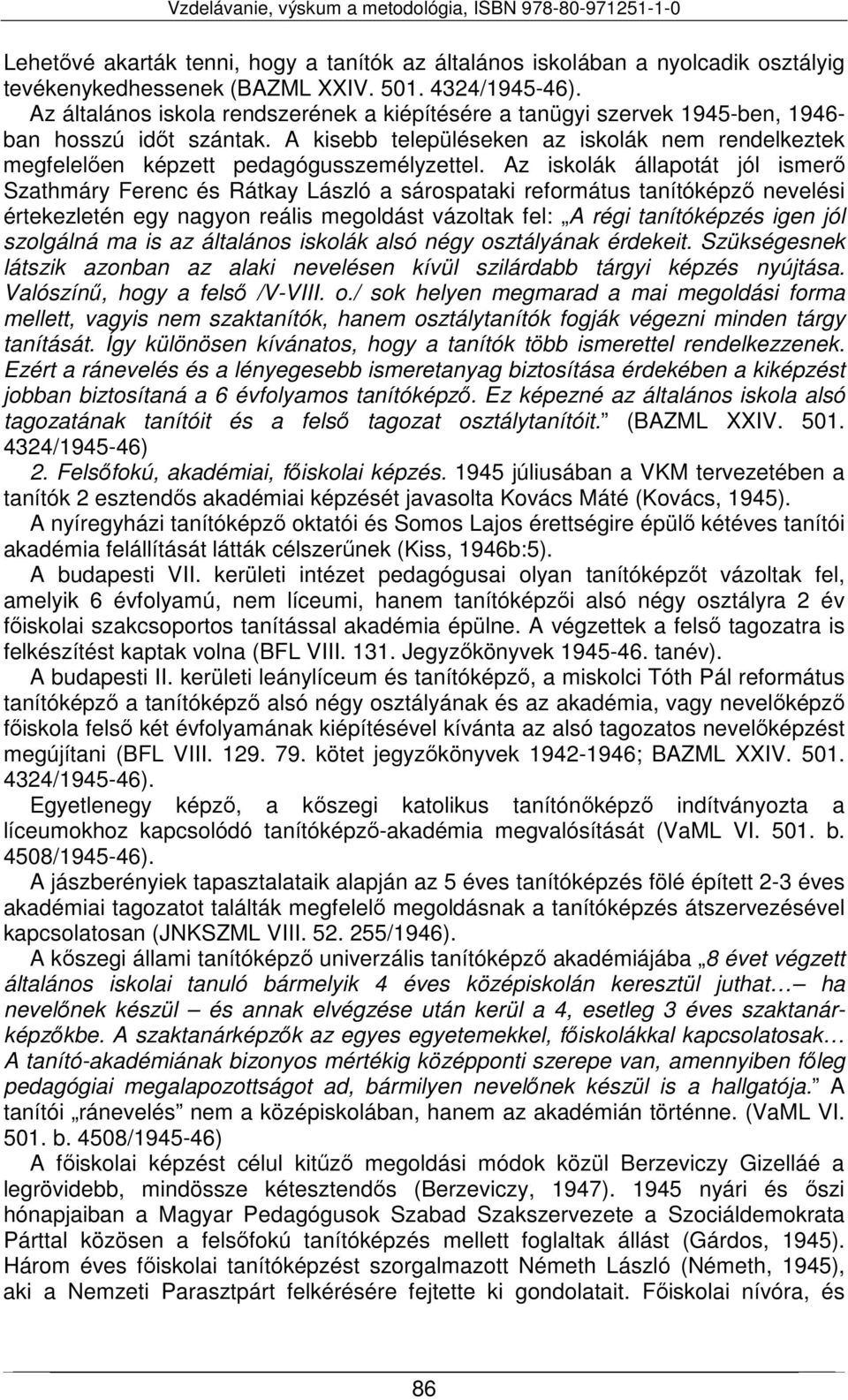 Az iskolák állapotát jól ismerő Szathmáry Ferenc és Rátkay László a sárospataki református tanítóképző nevelési értekezletén egy nagyon reális megoldást vázoltak fel: A régi tanítóképzés igen jól