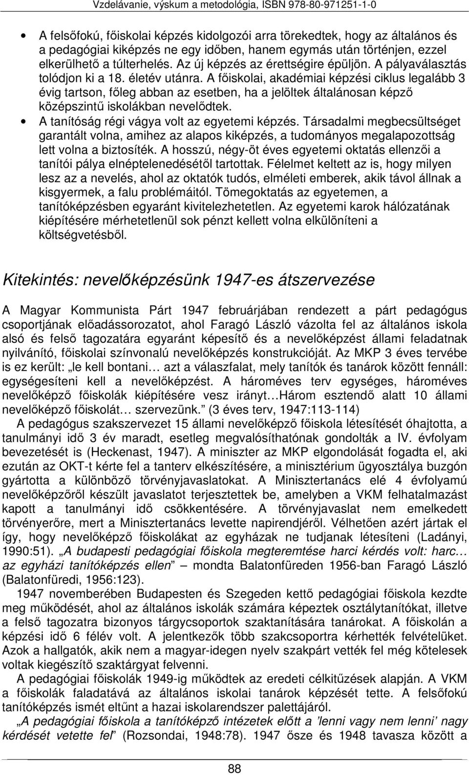 A főiskolai, akadémiai képzési ciklus legalább 3 évig tartson, főleg abban az esetben, ha a jelöltek általánosan képző középszintű iskolákban nevelődtek.