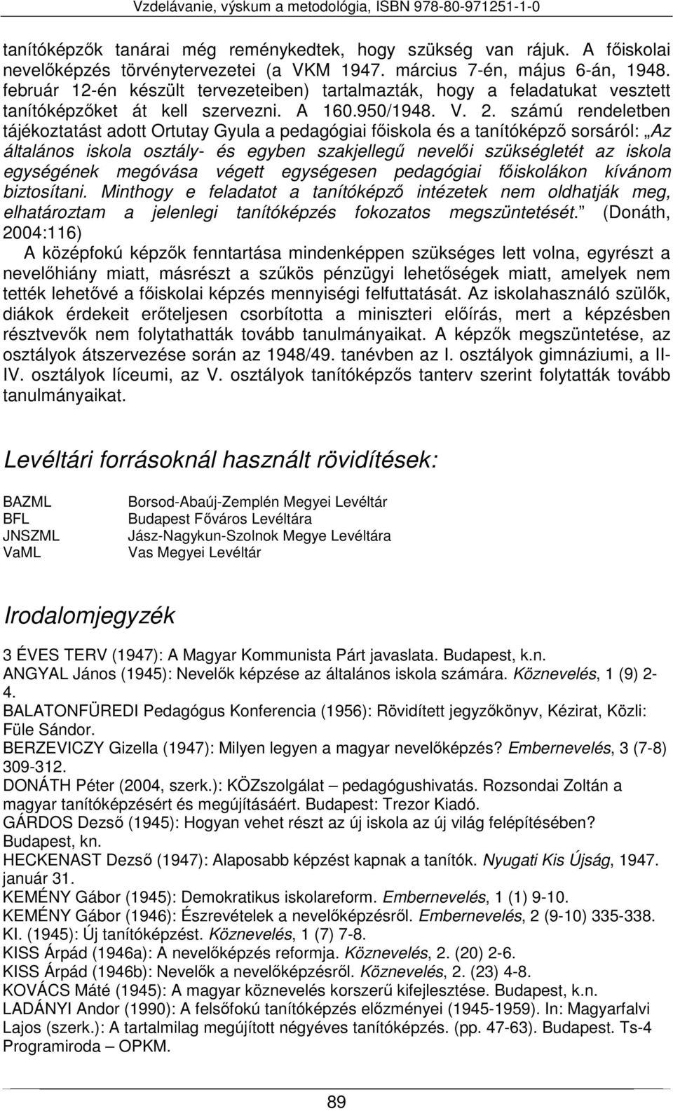 számú rendeletben tájékoztatást adott Ortutay Gyula a pedagógiai főiskola és a tanítóképző sorsáról: Az általános iskola osztály- és egyben szakjellegű nevelői szükségletét az iskola egységének