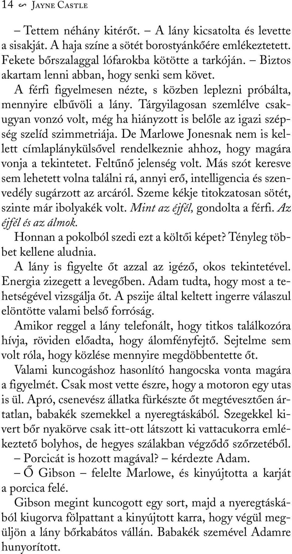 Tárgyilagosan szemlélve csakugyan vonzó volt, még ha hiányzott is belõle az igazi szépség szelíd szimmetriája.
