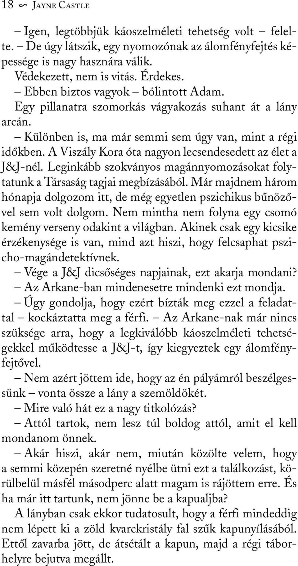 A Viszály Kora óta nagyon lecsendesedett az élet a J&J-nél. Leginkább szokványos magánnyomozásokat folytatunk a Társaság tagjai megbízásából.