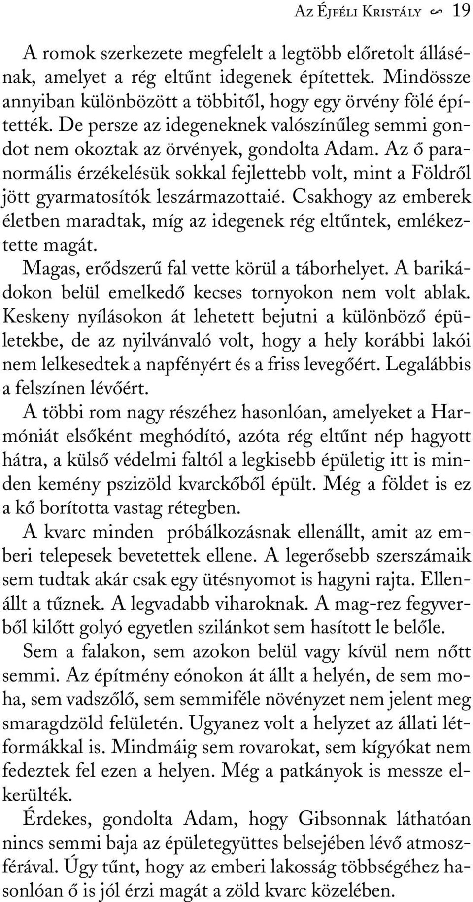 Csakhogy az emberek életben maradtak, míg az idegenek rég eltûntek, emlékeztette magát. Magas, erõdszerû fal vette körül a táborhelyet. A barikádokon belül emelkedõ kecses tornyokon nem volt ablak.