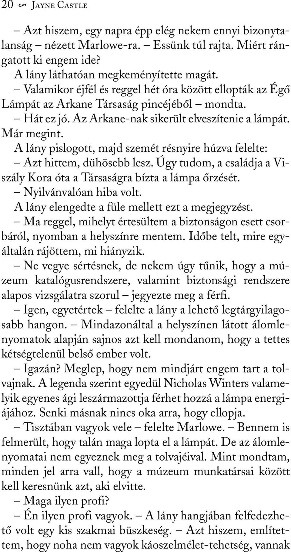 A lány pislogott, majd szemét résnyire húzva felelte: Azt hittem, dühösebb lesz. Úgy tudom, a családja a Viszály Kora óta a Társaságra bízta a lámpa õrzését. Nyilvánvalóan hiba volt.