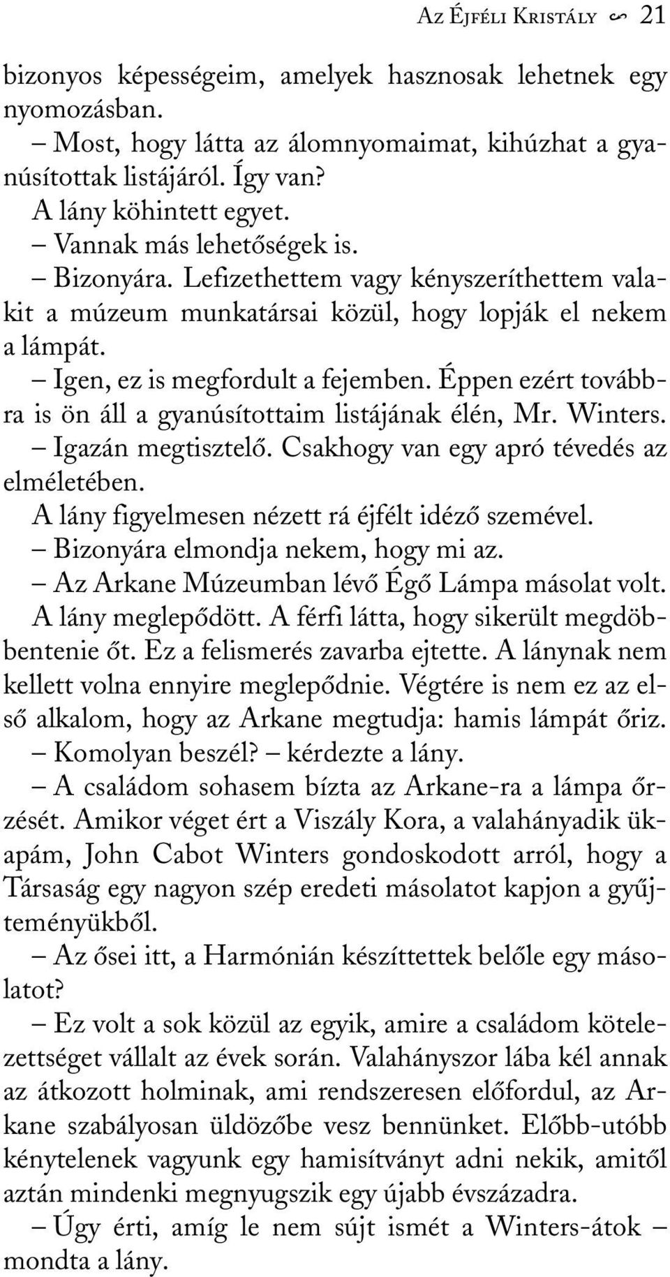 Éppen ezért továbbra is ön áll a gyanúsítottaim listájának élén, Mr. Winters. Igazán megtisztelõ. Csakhogy van egy apró tévedés az elméletében. A lány figyelmesen nézett rá éjfélt idézõ szemével.