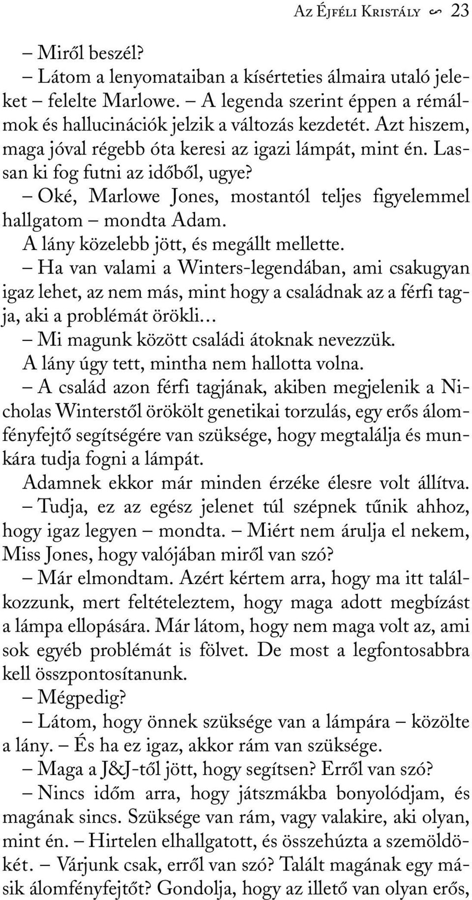 A lány közelebb jött, és megállt mellette. Ha van valami a Winters-legendában, ami csakugyan igaz lehet, az nem más, mint hogy a családnak az a férfi tagja, aki a problémát örökli.