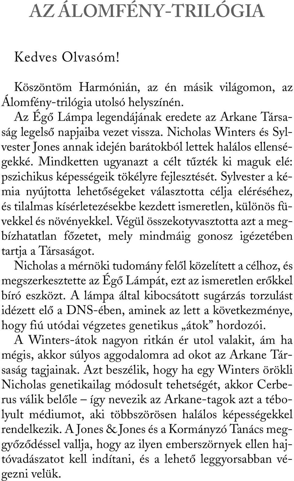 Mindketten ugyanazt a célt tûzték ki maguk elé: pszichikus képességeik tökélyre fejlesztését.
