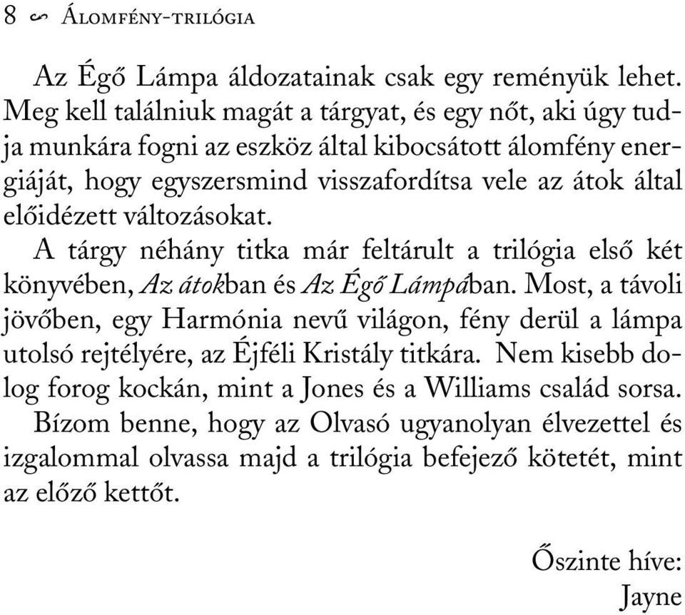 elõidézett változásokat. A tárgy néhány titka már feltárult a trilógia elsõ két könyvében, Az átokban és Az Égõ Lámpában.