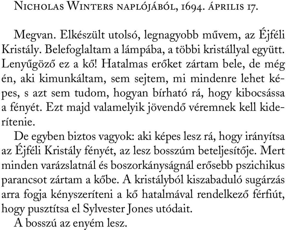Ezt majd valamelyik jövendõ véremnek kell kiderítenie. De egyben biztos vagyok: aki képes lesz rá, hogy irányítsa az Éjféli Kristály fényét, az lesz bosszúm beteljesítõje.