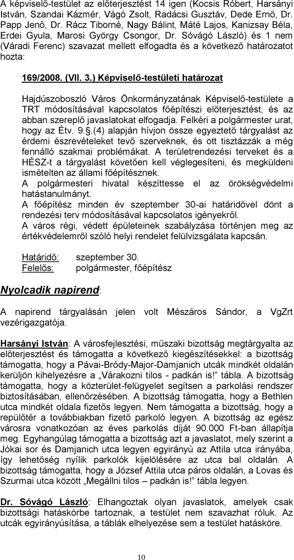 Sóvágó László) és 1 nem (Váradi Ferenc) szavazat mellett elfogadta és a következő határozatot hozta: 169/2008. (VII. 3.