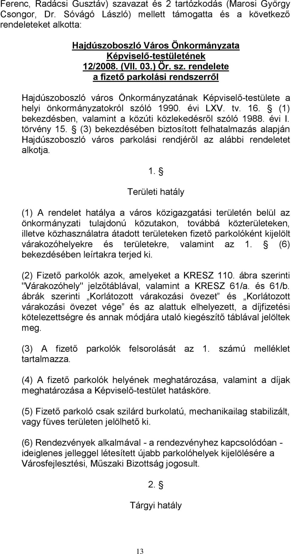 rendelete a fizető parkolási rendszerről Hajdúszoboszló város Önkormányzatának Képviselő-testülete a helyi önkormányzatokról szóló 1990. évi LXV. tv. 16.