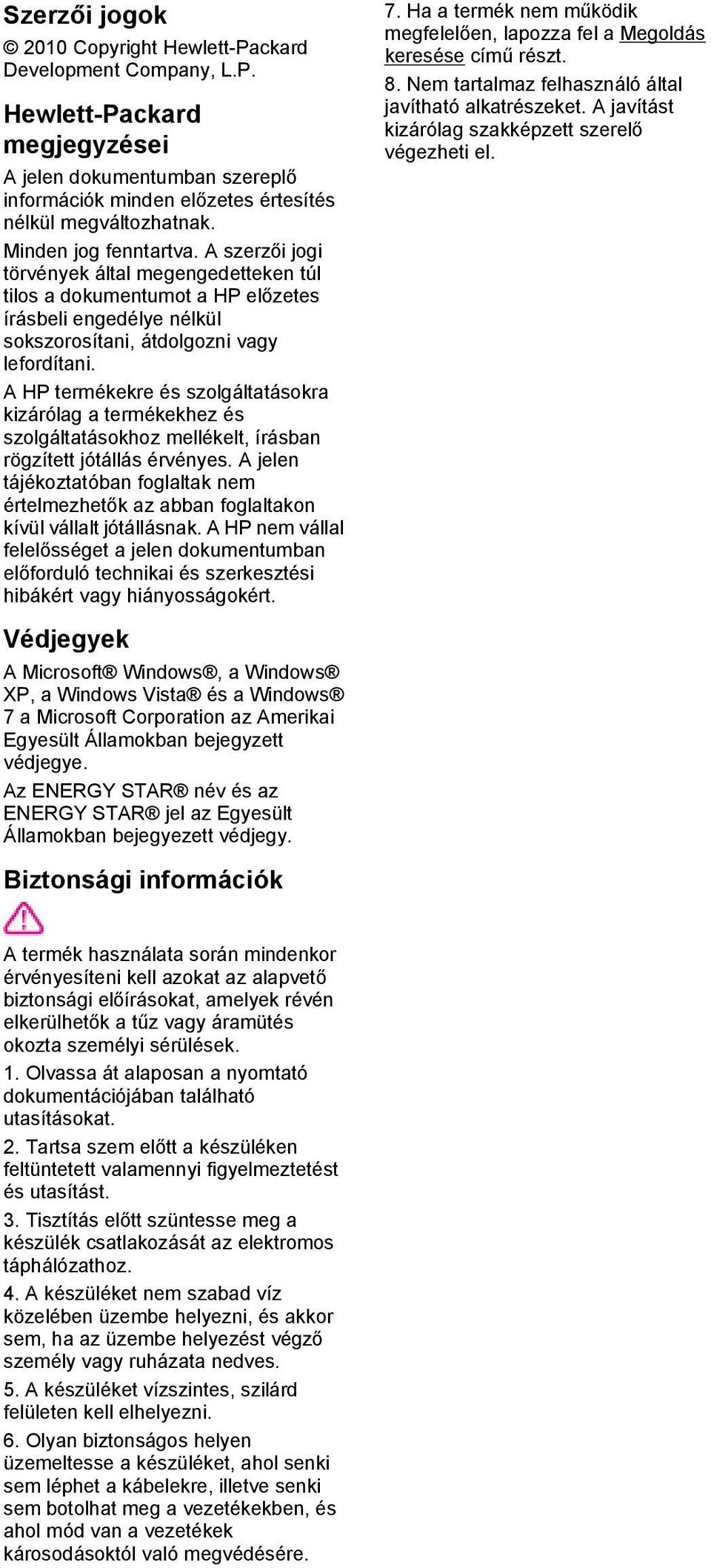 A HP termékekre és szolgáltatásokra kizárólag a termékekhez és szolgáltatásokhoz mellékelt, írásban rögzített jótállás érvényes.