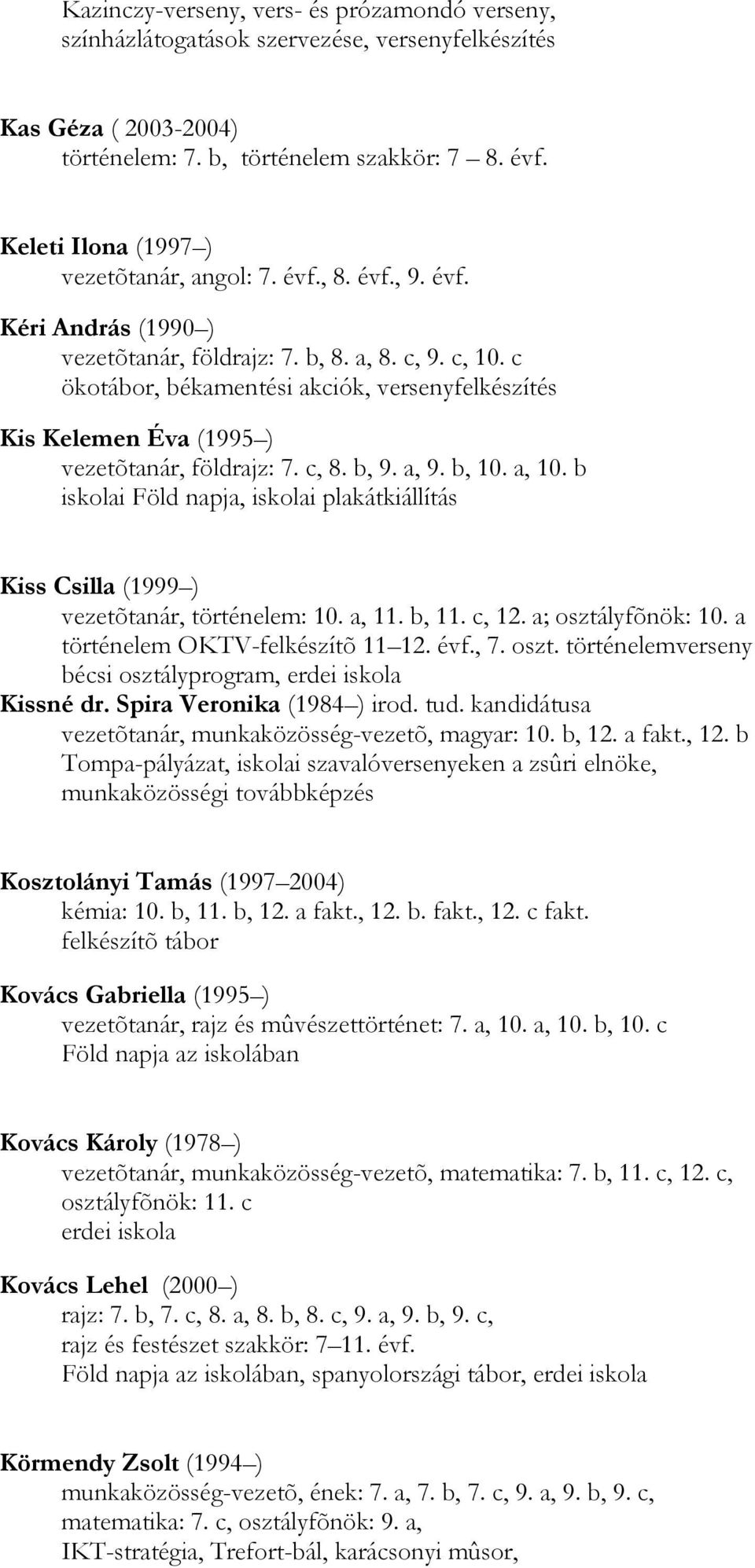 c ökotábor, békamentési akciók, versenyfelkészítés Kis Kelemen Éva (1995 ) vezetõtanár, földrajz: 7. c, 8. b, 9. a, 9. b, 10. a, 10.