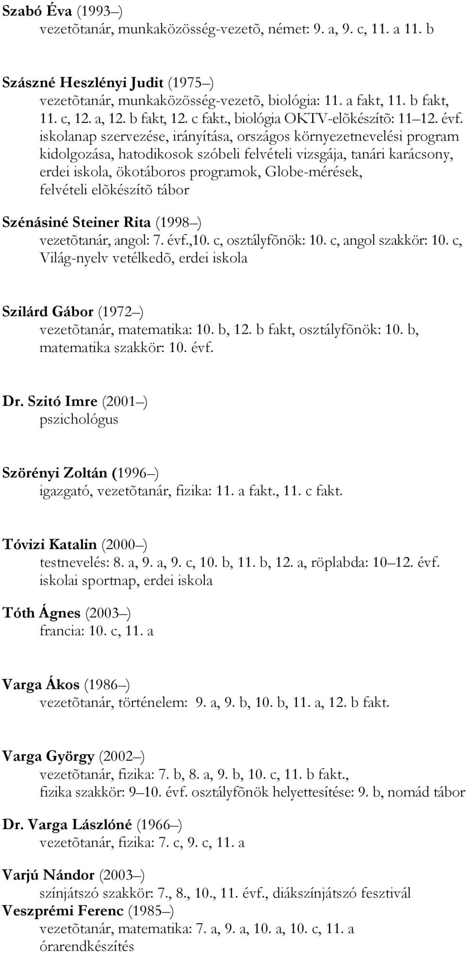 iskolanap szervezése, irányítása, országos környezetnevelési program kidolgozása, hatodikosok szóbeli felvételi vizsgája, tanári karácsony, erdei iskola, ökotáboros programok, Globe-mérések,