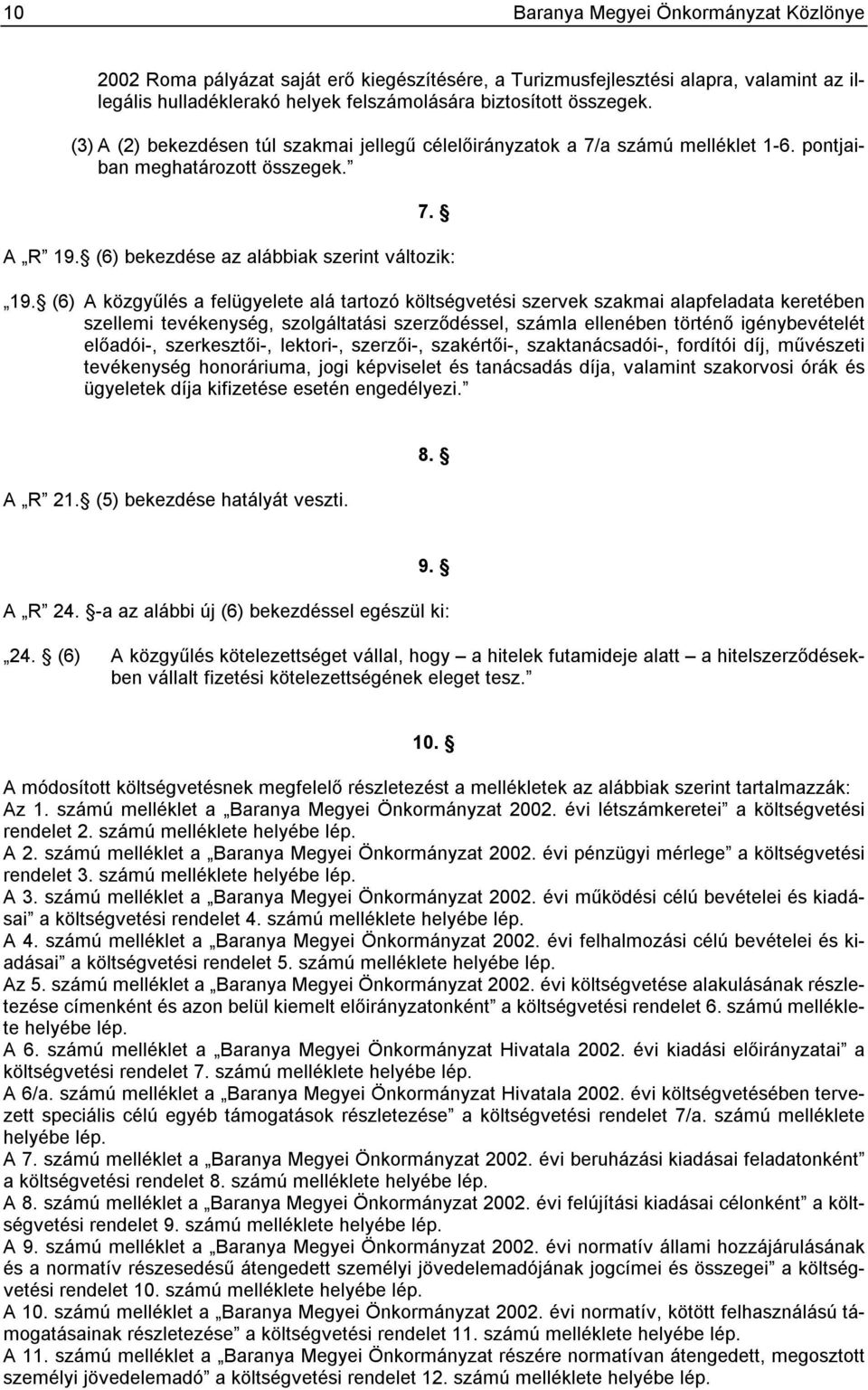 (6) A közgyűlés a felügyelete alá tartozó költségvetési szervek szakmai alapfeladata keretében szellemi tevékenység, szolgáltatási szerződéssel, számla ellenében történő igénybevételét előadói-,