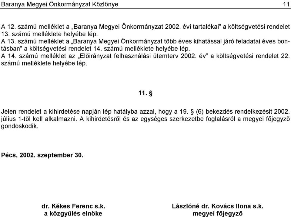 számú melléklet az Előirányzat felhasználási ütemterv 2002. év a költségvetési rendelet 22. számú melléklete helyébe lép. 11. Jelen rendelet a kihirdetése napján lép hatályba azzal, hogy a 19.