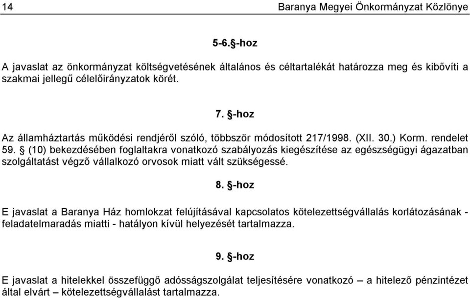 (10) bekezdésében foglaltakra vonatkozó szabályozás kiegészítése az egészségügyi ágazatban szolgáltatást végző vállalkozó orvosok miatt vált szükségessé. 8.