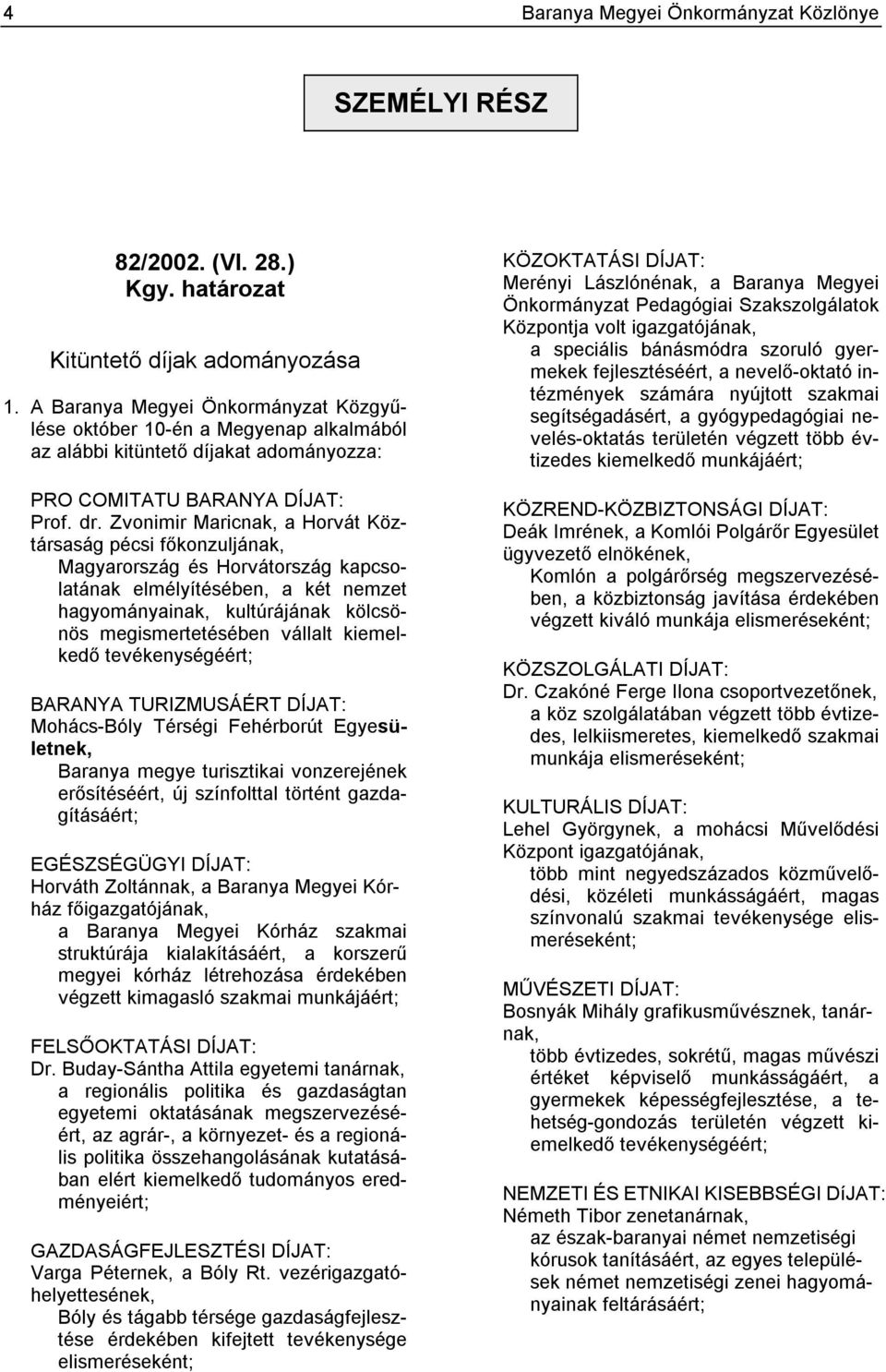 Zvonimir Maricnak, a Horvát Köztársaság pécsi főkonzuljának, Magyarország és Horvátország kapcsolatának elmélyítésében, a két nemzet hagyományainak, kultúrájának kölcsönös megismertetésében vállalt