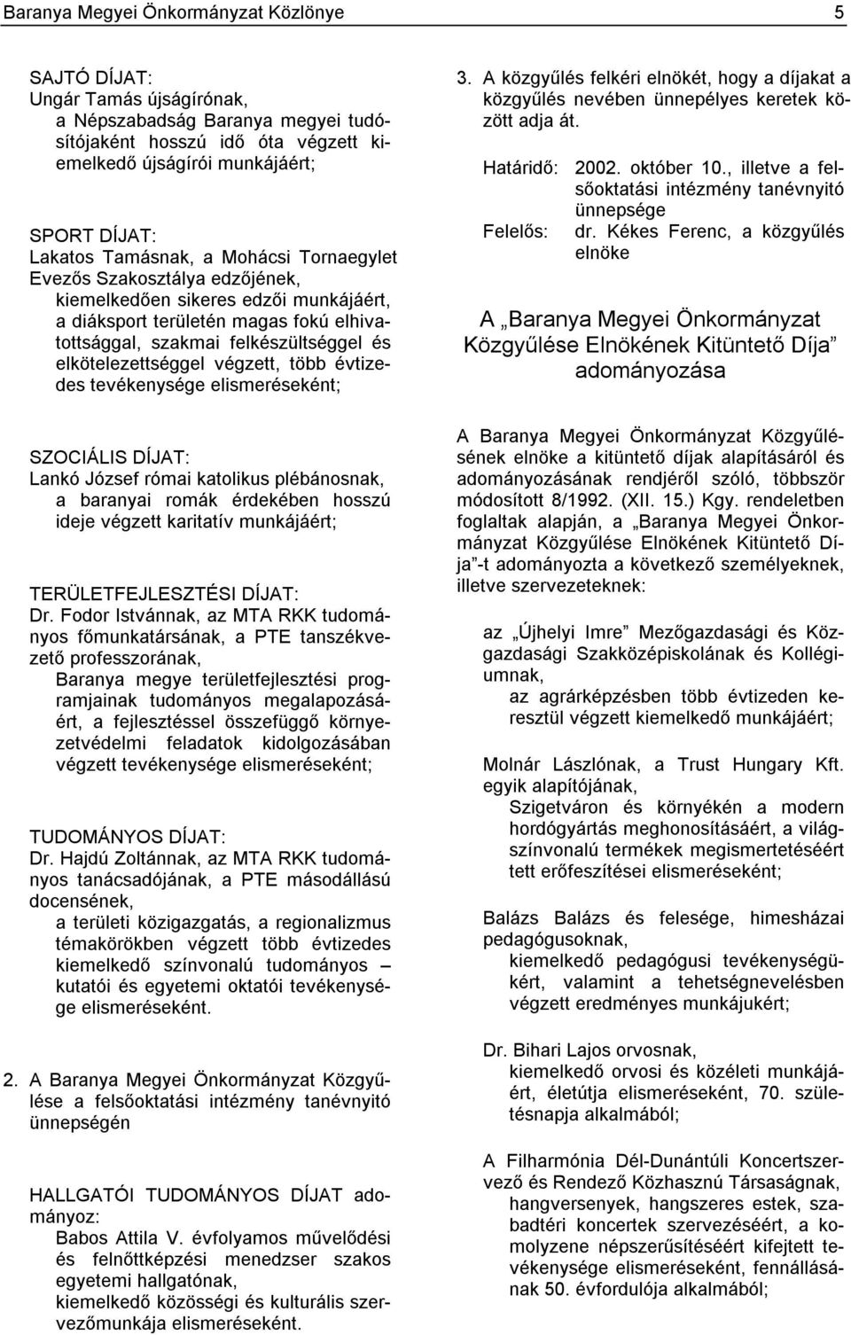 végzett, több évtizedes tevékenysége elismeréseként; SZOCIÁLIS DÍJAT: Lankó József római katolikus plébánosnak, a baranyai romák érdekében hosszú ideje végzett karitatív munkájáért;
