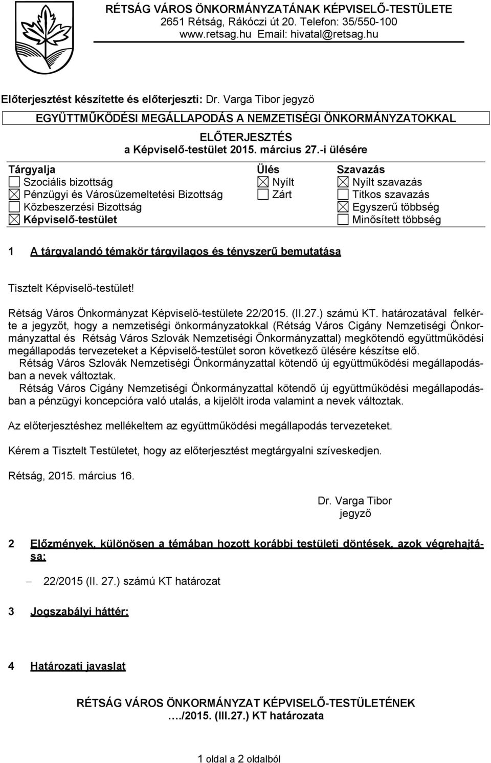 -i ülésére Tárgyalja Ülés Szavazás Szociális bizottság Nyílt Nyílt szavazás Pénzügyi és Városüzemeltetési Bizottság Zárt Titkos szavazás Közbeszerzési Bizottság Egyszerű többség Képviselő-testület