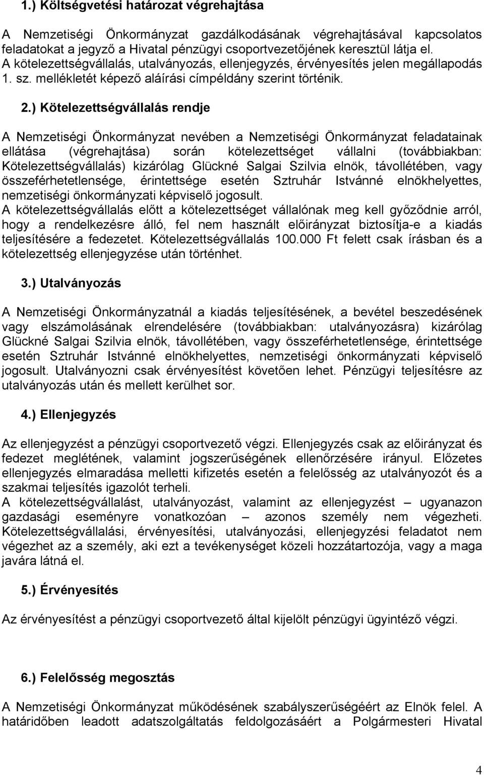 ) Kötelezettségvállalás rendje A Nemzetiségi Önkormányzat nevében a Nemzetiségi Önkormányzat feladatainak ellátása (végrehajtása) során kötelezettséget vállalni (továbbiakban: Kötelezettségvállalás)