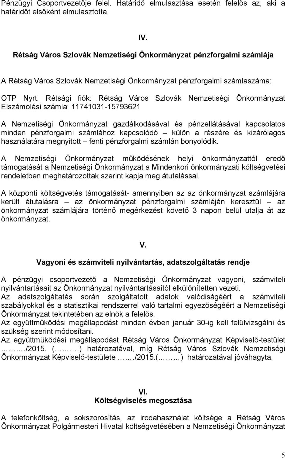 Rétsági fiók: Rétság Város Szlovák Nemzetiségi Önkormányzat Elszámolási számla: 11741031-15793621 A Nemzetiségi Önkormányzat gazdálkodásával és pénzellátásával kapcsolatos minden pénzforgalmi