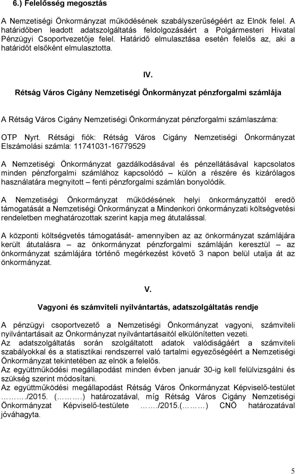 Rétság Város Cigány Nemzetiségi Önkormányzat pénzforgalmi számlája A Rétság Város Cigány Nemzetiségi Önkormányzat pénzforgalmi számlaszáma: OTP Nyrt.