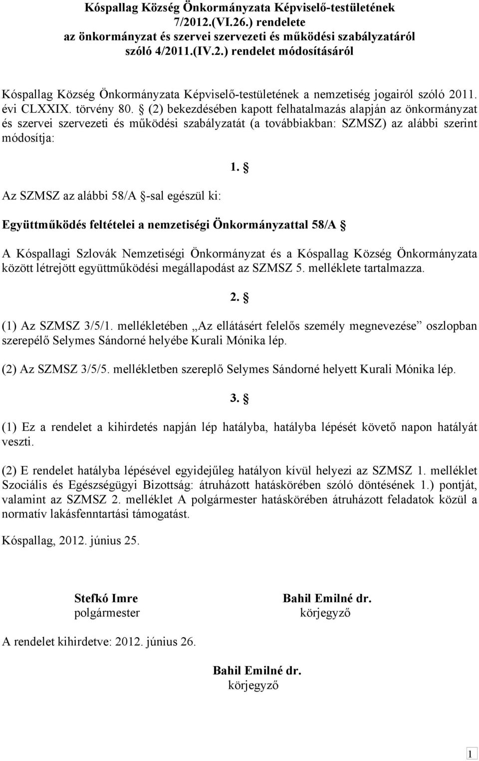 (2) bekezdésében kapott felhatalmazás alapján az önkormányzat és szervei szervezeti és működési szabályzatát (a továbbiakban: SZMSZ) az alábbi szerint módosítja: Az SZMSZ az alábbi 58/A -sal egészül