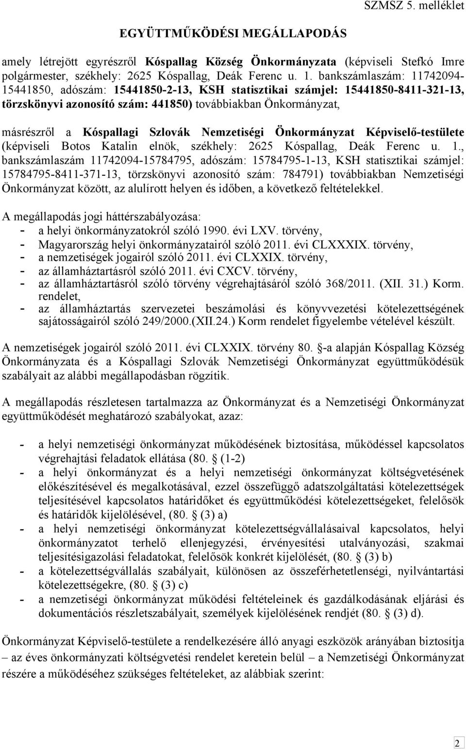 Szlovák Nemzetiségi Önkormányzat Képviselő-testülete (képviseli Botos Katalin elnök, székhely: 2625 Kóspallag, Deák Ferenc u. 1.